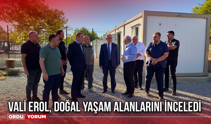 Vali Erol, Doğal Yaşam Alanlarını İnceledi