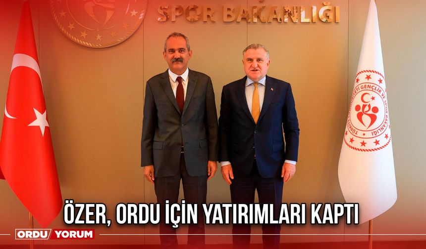 Özer, Ordu İçin Yatırımları Kaptı