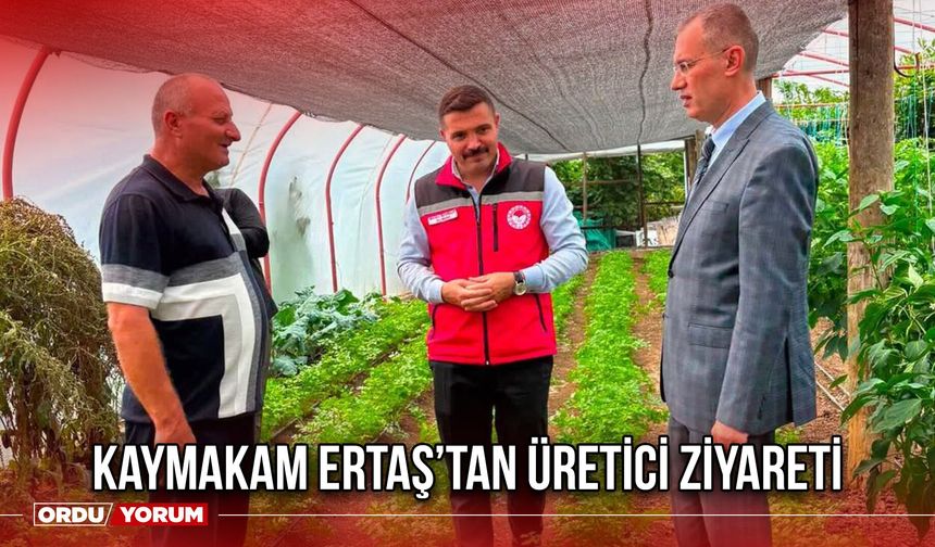 Kaymakam Ertaş’tan Üretici Ziyareti