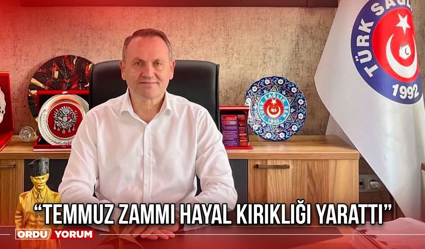 “Temmuz Zammı Hayal Kırıklığı Yarattı”