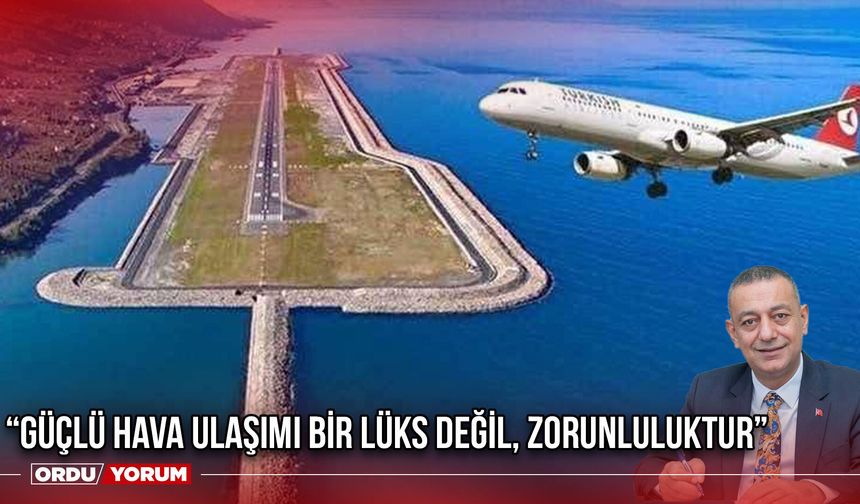 “Güçlü Hava Ulaşımı Bir Lüks Değil, Zorunluluktur”