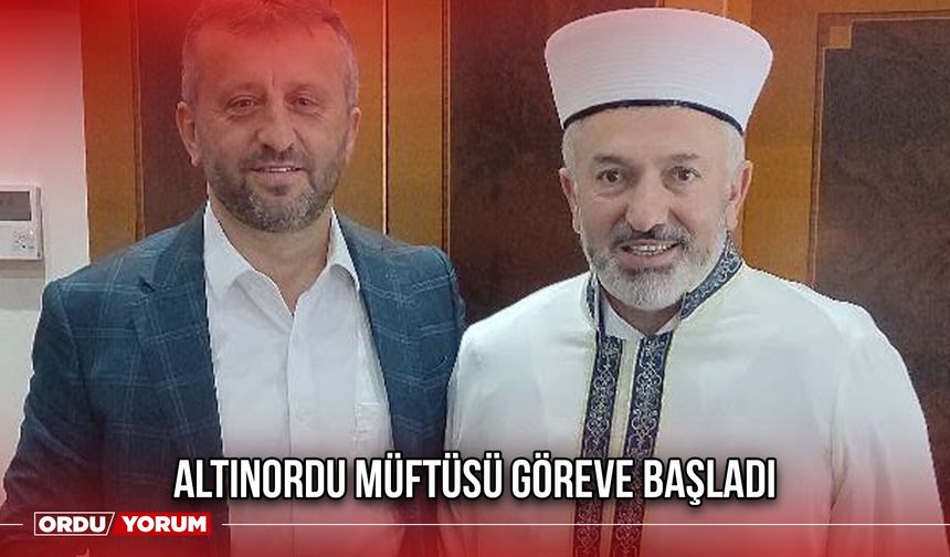 Altınordu Müftüsü Göreve Başladı