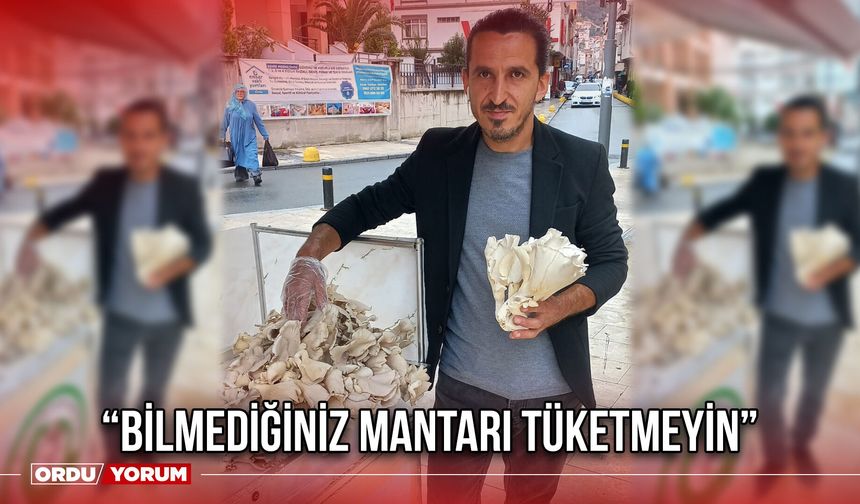 “Bilmediğiniz Mantarı Tüketmeyin”
