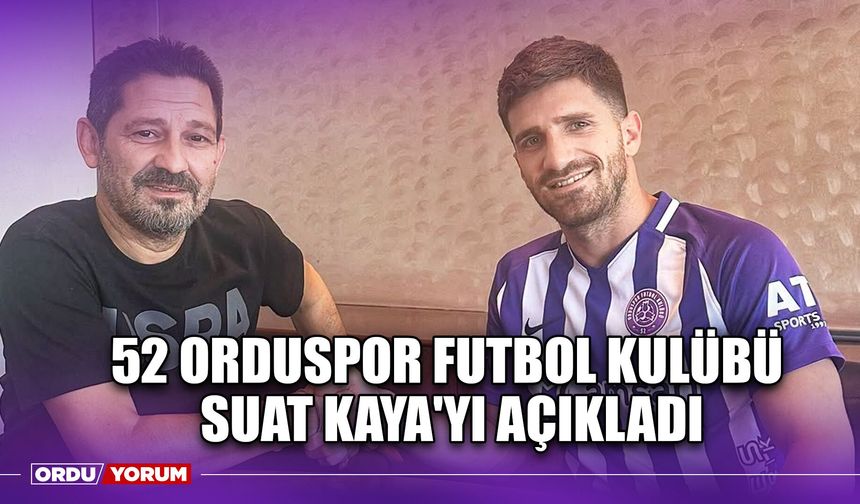 52 Orduspor Futbol Kulübü Suat Kaya'yı Açıkladı