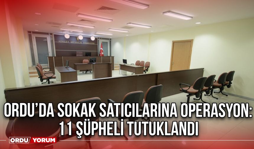 Ordu’da Sokak Satıcılarına Operasyon: 11 Şüpheli Tutuklandı