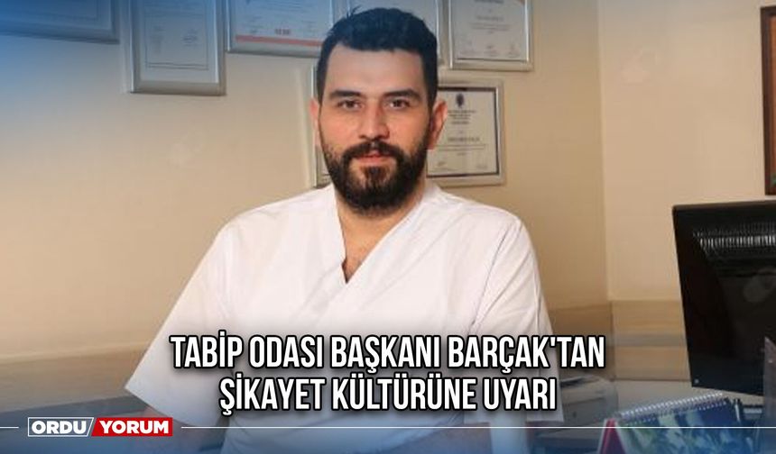 Tabip Odası Başkanı Barçak'tan Şikayet Kültürüne Uyarı