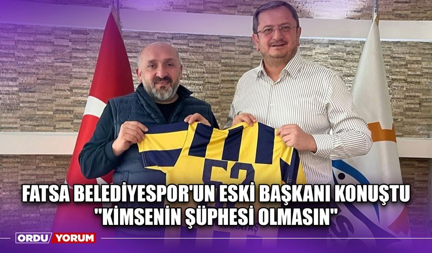 Fatsa Belediyespor'un Eski Başkanı Konuştu ''Kimsenin Şüphesi Olmasın''