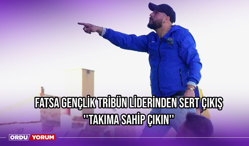 Fatsa Gençlik Tribün Liderinden Sert Çıkış ''Takıma Sahip Çıkın''