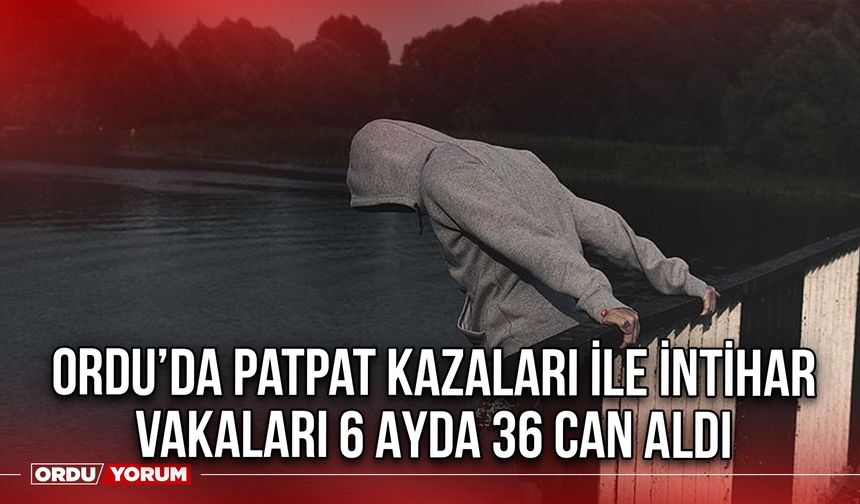 Ordu’da Patpat Kazaları ile İntihar Vakaları 6 Ayda 36 Can Aldı