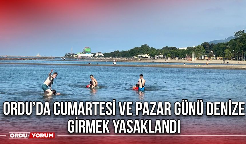 Ordu’da Cumartesi ve Pazar Günü Denize Girmek Yasaklandı