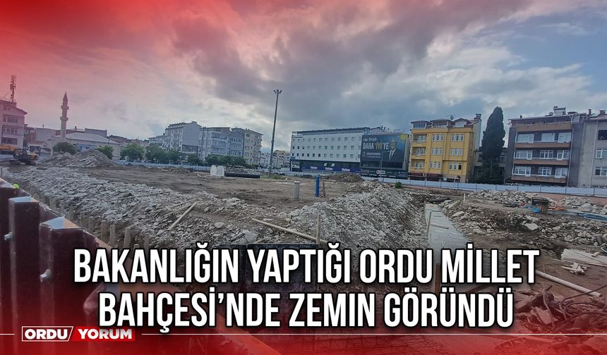 Bakanlığın Yaptığı Ordu Millet Bahçesi’nde Zemin Göründü