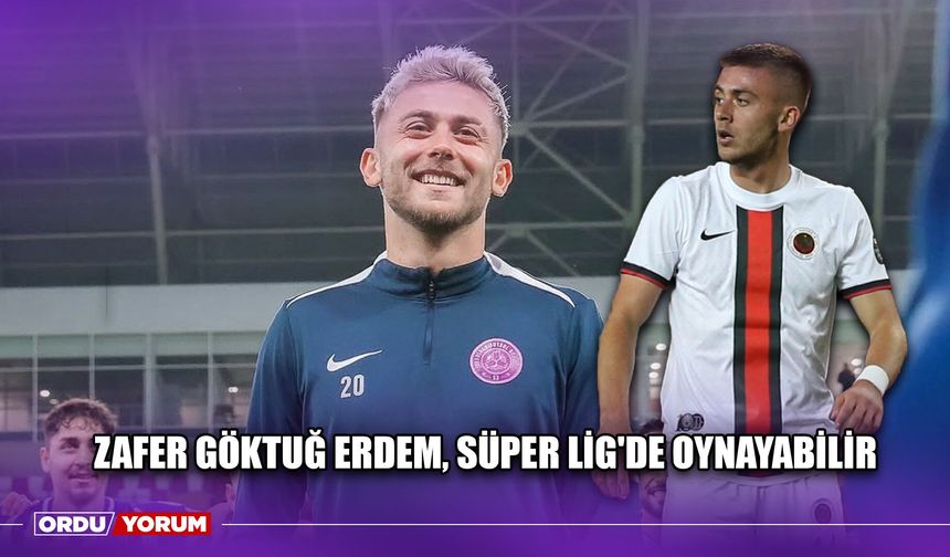 Zafer Göktuğ Erdem, Süper Lig'de Oynayabilir