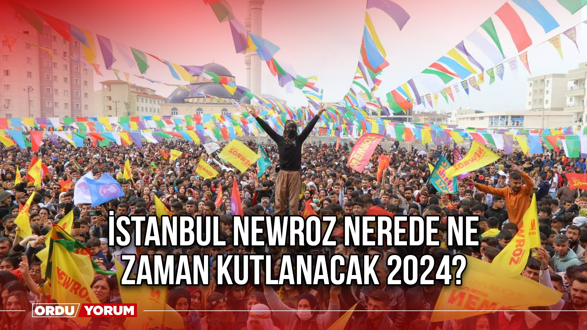 Istanbul Newroz nerede ne zaman kutlanacak 2024? Ordu Son Dakika