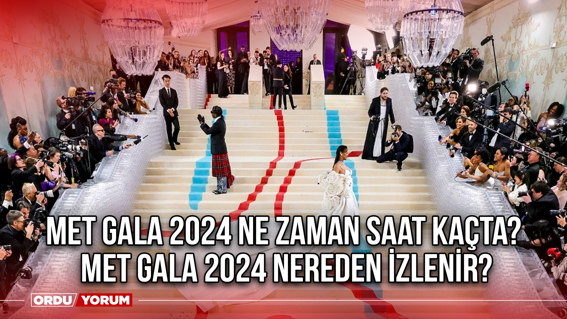 Met Gala 2024 ne zaman saat kaçta? Met Gala 2024 nereden izlenir
