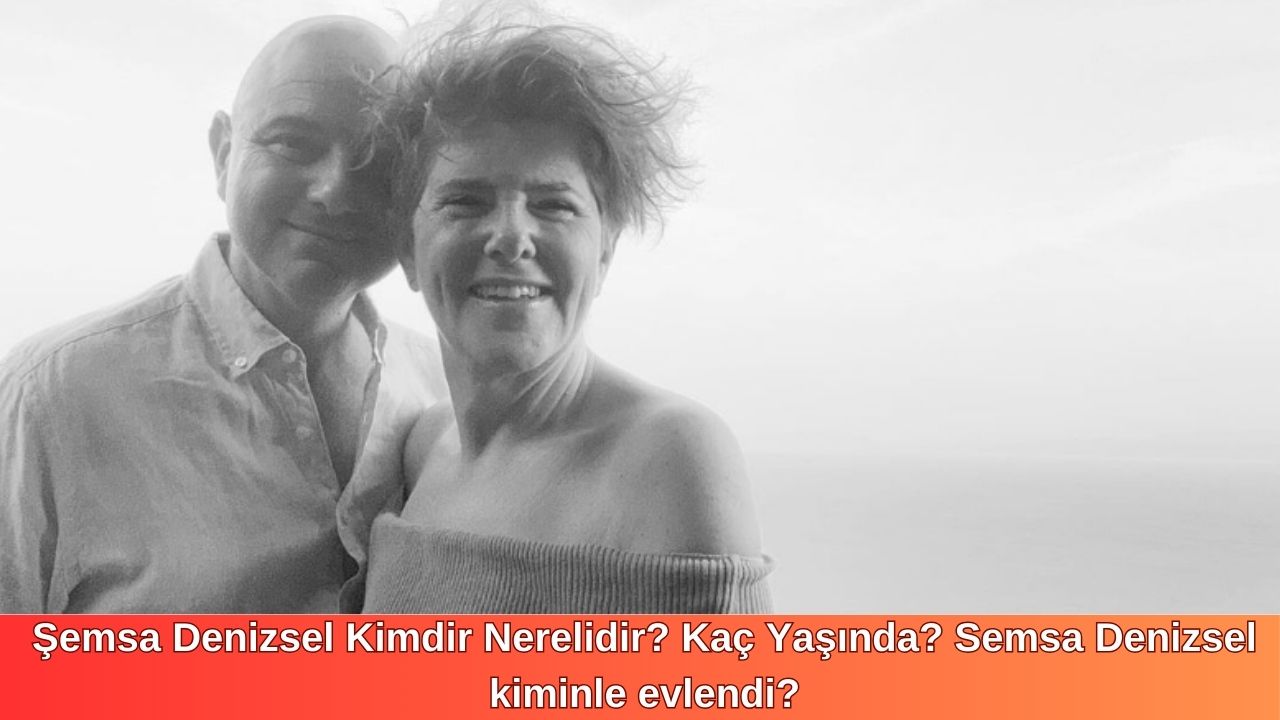 Şemsa Denizsel Kimdir Nerelidir Kaç Yaşında Semsa Denizsel Kiminle Evlendi