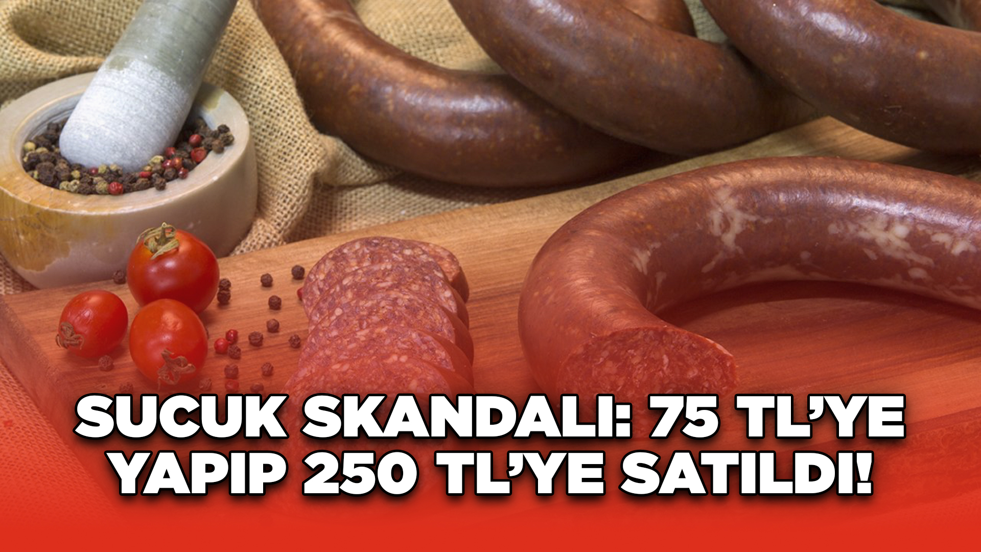 Sucuk Skandalı: 75 TL’ye Yapıp 250 TL’ye Satıldı!