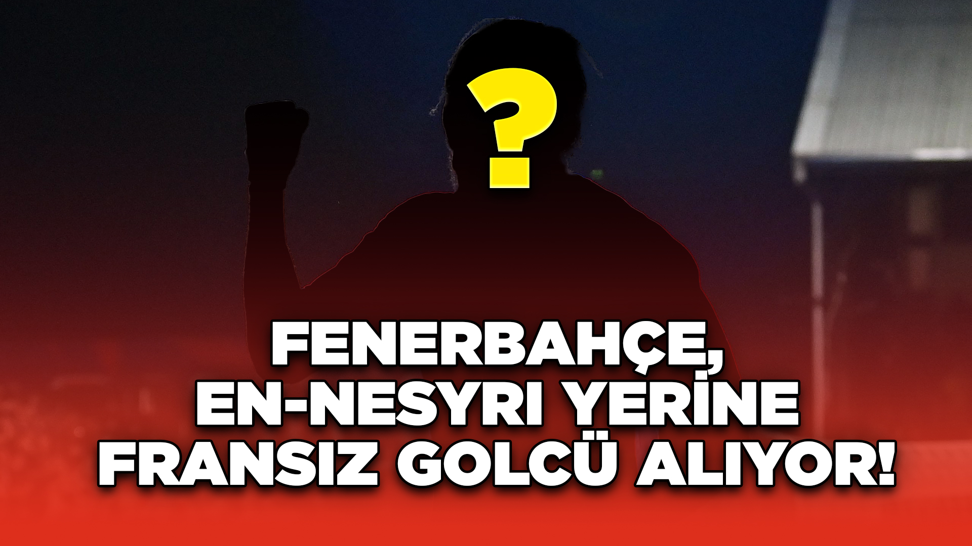 Fenerbahçe, En-Nesyri Yerine Fransız Golcü Alıyor!