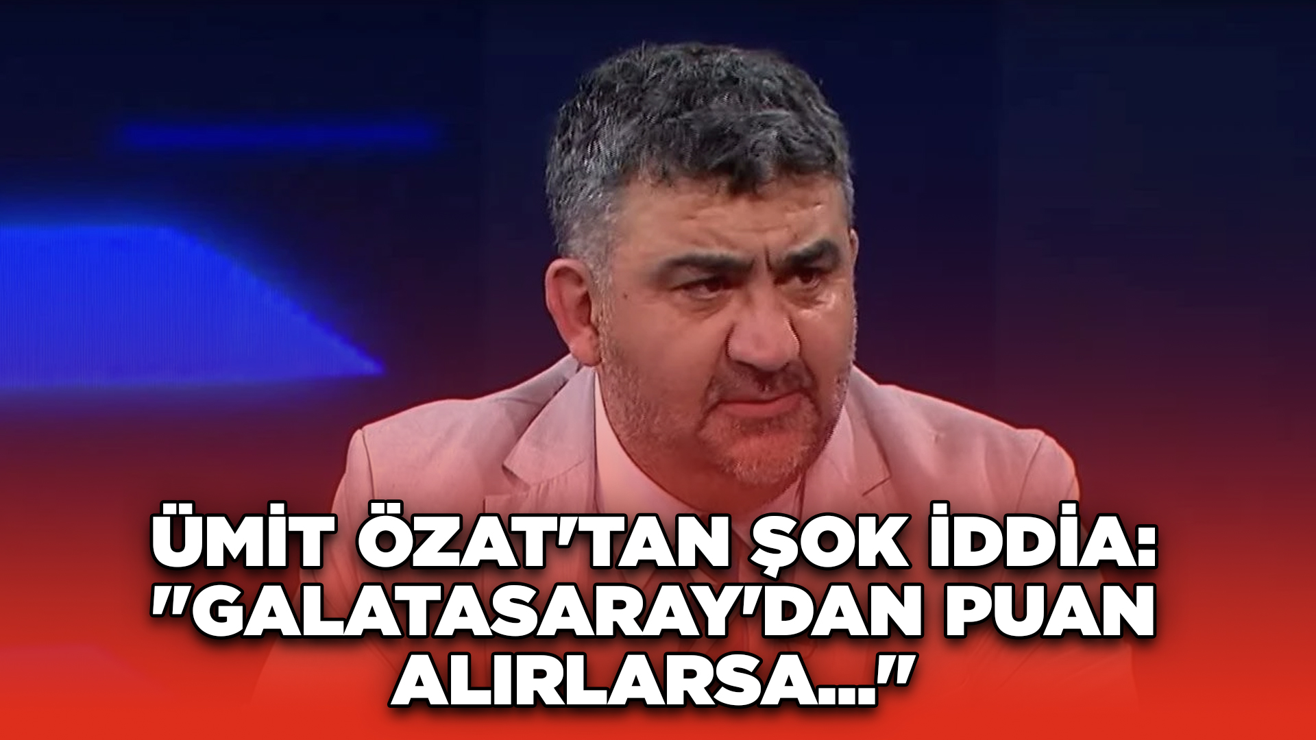 Ümit Özat'tan Şok İddia: "Galatasaray'dan Puan Alırlarsa..."