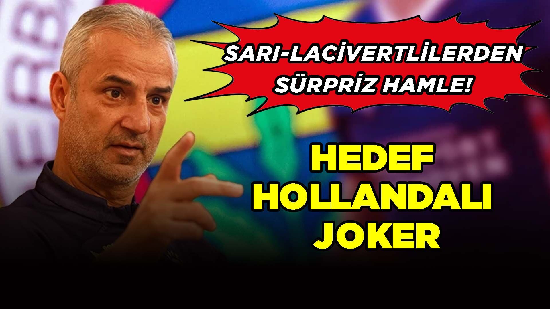 Sarı-Lacivertlilerden Sürpriz Hamle! Hedef Hollandalı Joker